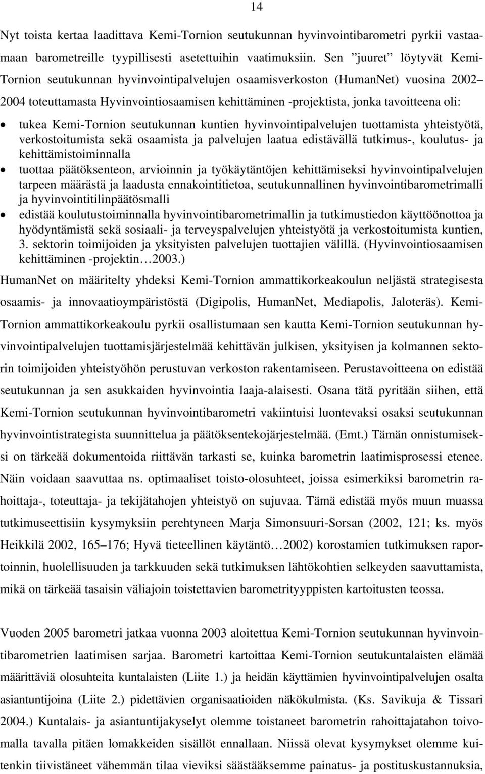 tukea Kemi-Tornion seutukunnan kuntien hyvinvointipalvelujen tuottamista yhteistyötä, verkostoitumista sekä osaamista ja palvelujen laatua edistävällä tutkimus-, koulutus- ja kehittämistoiminnalla