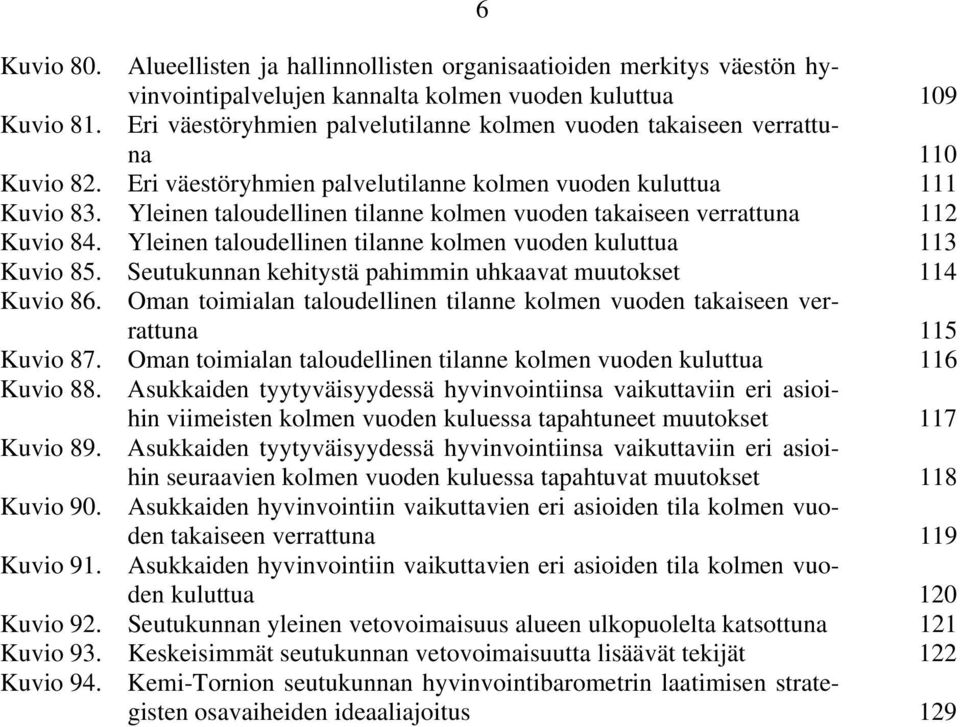 Yleinen taloudellinen tilanne kolmen vuoden takaiseen verrattuna 112 Kuvio 84. Yleinen taloudellinen tilanne kolmen vuoden kuluttua 113 Kuvio 85.