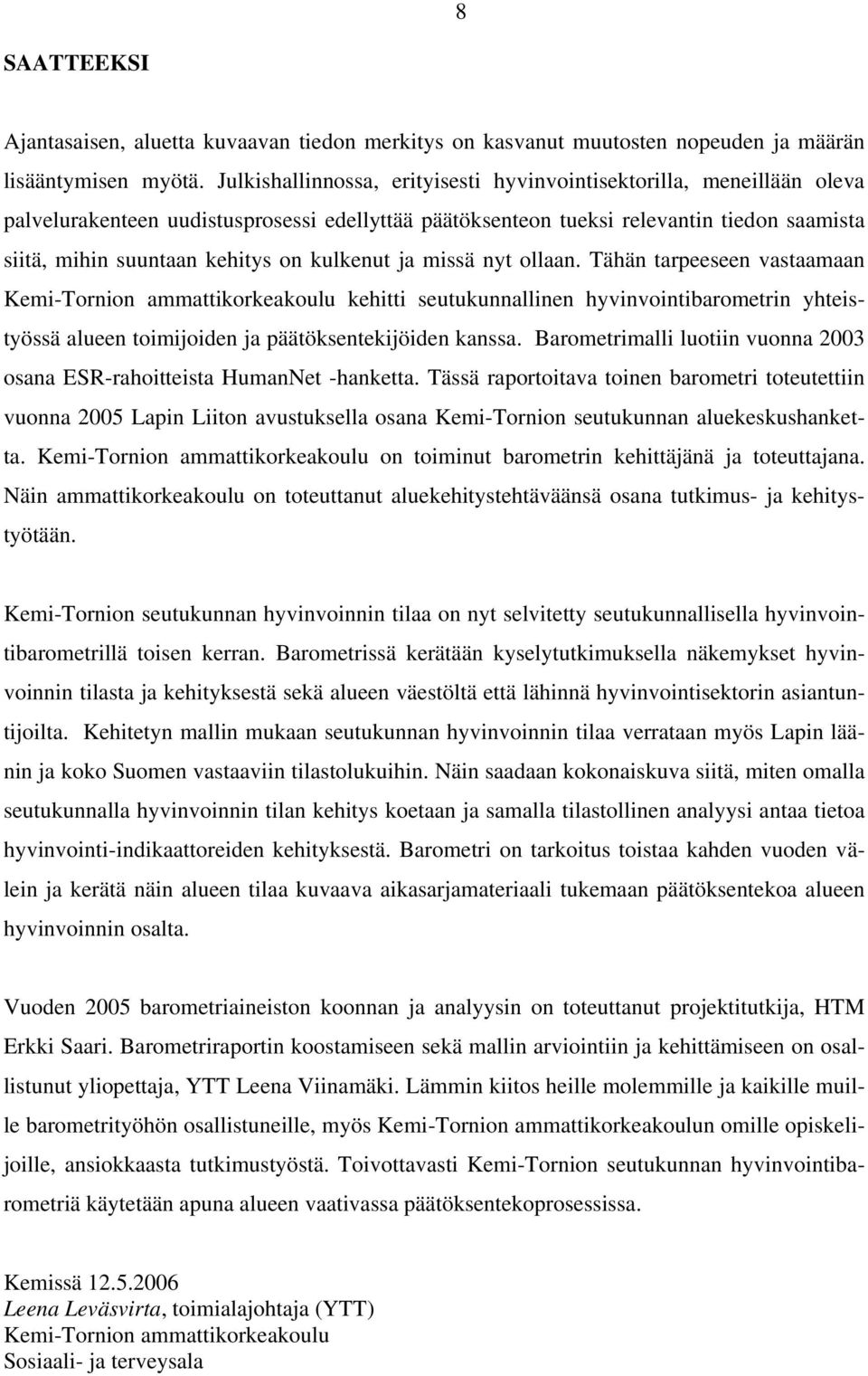 kulkenut ja missä nyt ollaan. Tähän tarpeeseen vastaamaan Kemi-Tornion ammattikorkeakoulu kehitti seutukunnallinen hyvinvointibarometrin yhteistyössä alueen toimijoiden ja päätöksentekijöiden kanssa.