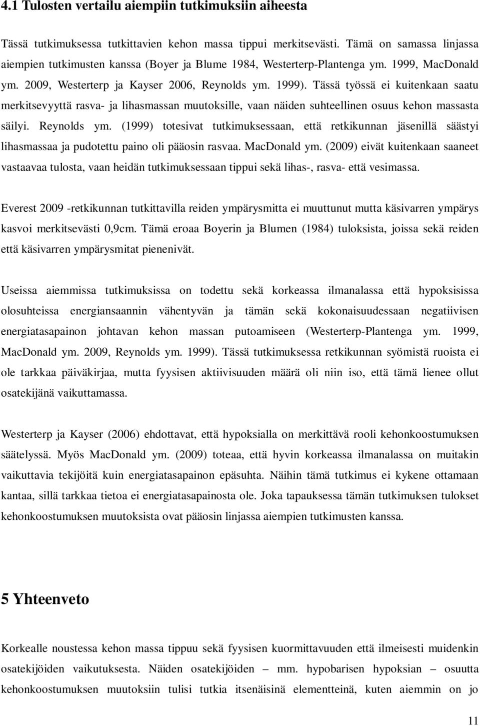 Tässä työssä ei kuitenkaan saatu merkitsevyyttä rasva- ja lihasmassan muutoksille, vaan näiden suhteellinen osuus kehon massasta säilyi. Reynolds ym.