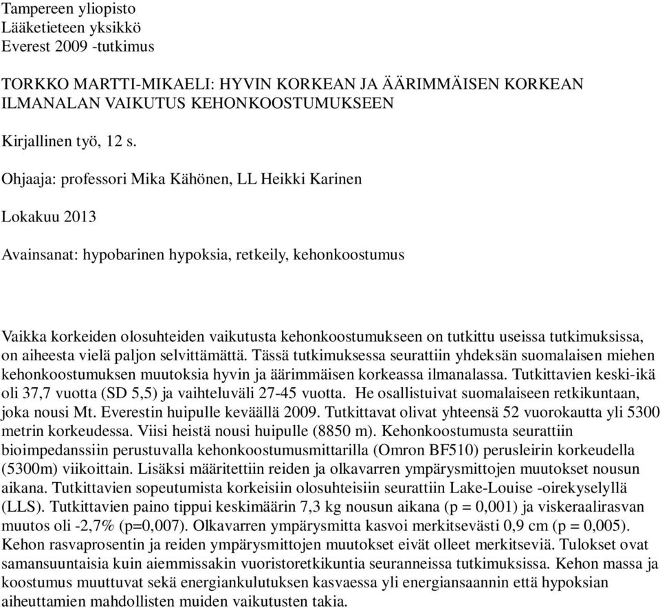 useissa tutkimuksissa, on aiheesta vielä paljon selvittämättä. Tässä tutkimuksessa seurattiin yhdeksän suomalaisen miehen kehonkoostumuksen muutoksia hyvin ja äärimmäisen korkeassa ilmanalassa.