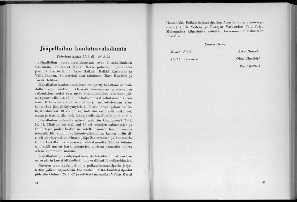 62 Jääpalloilun koulutu valioktmtaan ovat liittohallituksen nimeäminä kuuluneet Kauko Herve puheenjohtajana sekä jäseninä Kaarlo Einiö, Asko Haikala, Heikki Karikoski ja VaJlu Ikonen.