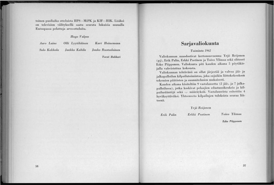 (pj), Erik Palin, Erkki Pastinen ja Toivo Ylimaa sekä sihteeri Esko Piipponen. Valiokunta piti kauden aikana 5 pöytäkirjalla vahvistettua kokousta.