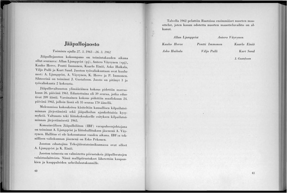 1962 Jääpallojaoston kokoonpano on toimintakauden aikana ollut seuraava: Allan Ljungqvist (pj ), Antero Väyrynen (vpj), Kauko H erve, P entti Immonen, Kaarlo Einiö, Asko Haikala, Viljo Pulli ja Kurt