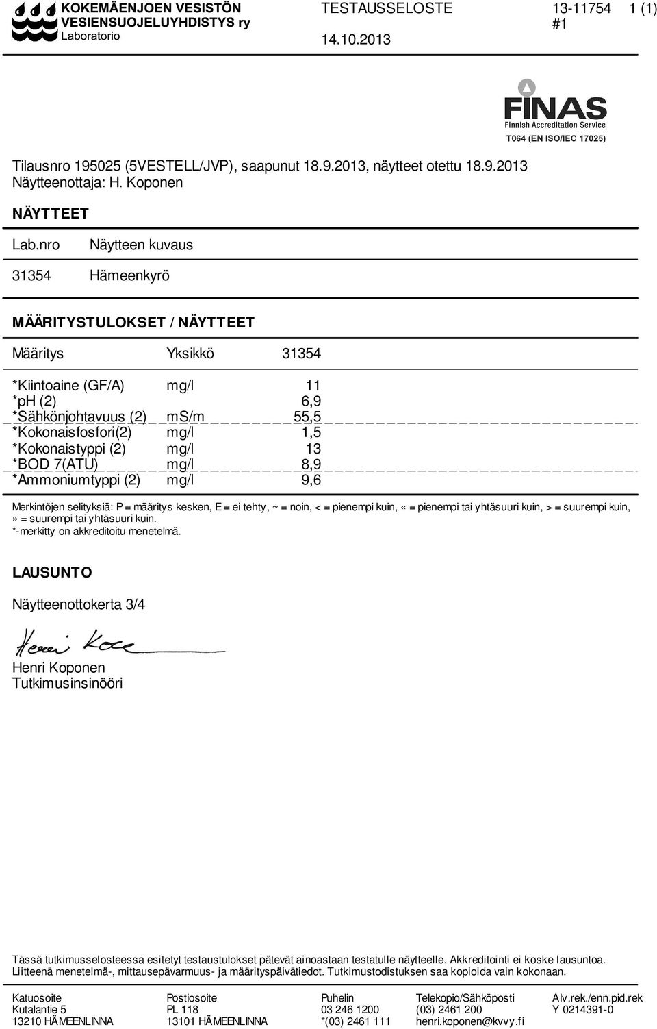 *Kokonaistyppi (2) mg/l 13 *BOD 7(ATU) mg/l 8,9 *Ammoniumtyppi (2) mg/l 9,6 Merkintöjen selityksiä: P = määritys kesken, E = ei tehty, ~ = noin, < = pienempi kuin, «= pienempi tai yhtäsuuri kuin, > =