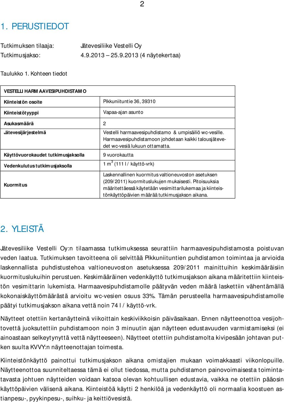 tutkimusjaksolla Kuormitus Vapaa-ajan asunto Vestelli harmaavesipuhdistamo & umpisäiliö wc-vesille. Harmaavesipuhdistamoon johdetaan kaikki talousjätevedet wc-vesiä lukuun ottamatta.