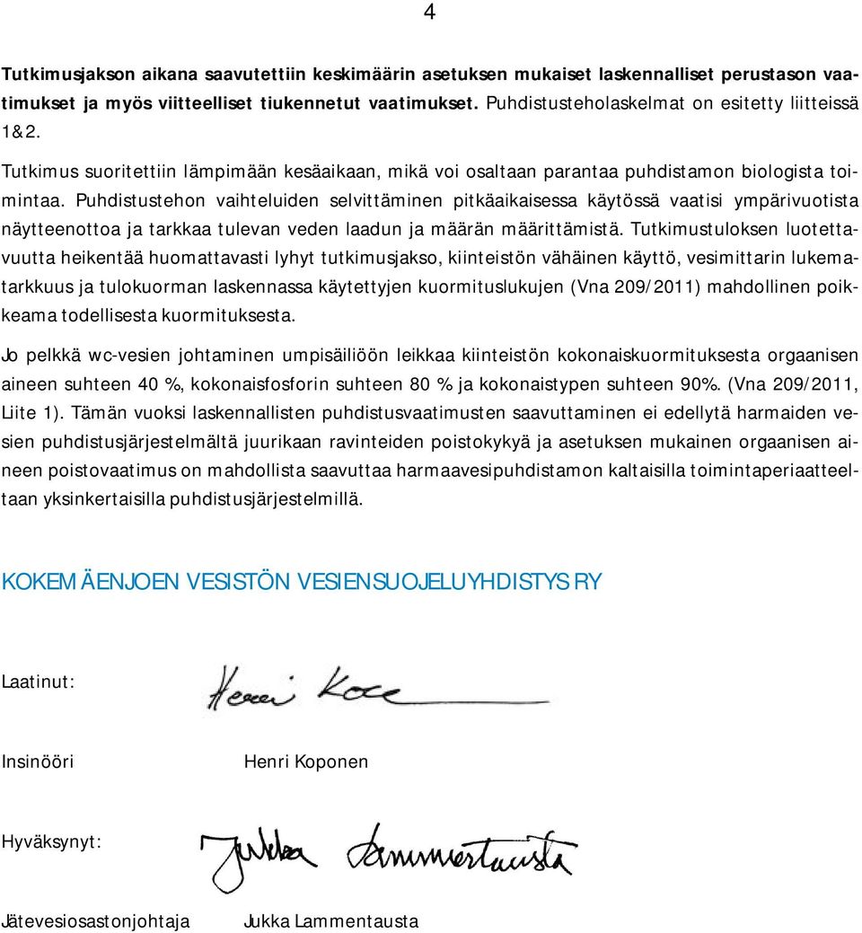 Puhdistustehon vaihteluiden selvittäminen pitkäaikaisessa käytössä vaatisi ympärivuotista näytteenottoa ja tarkkaa tulevan veden laadun ja määrän määrittämistä.