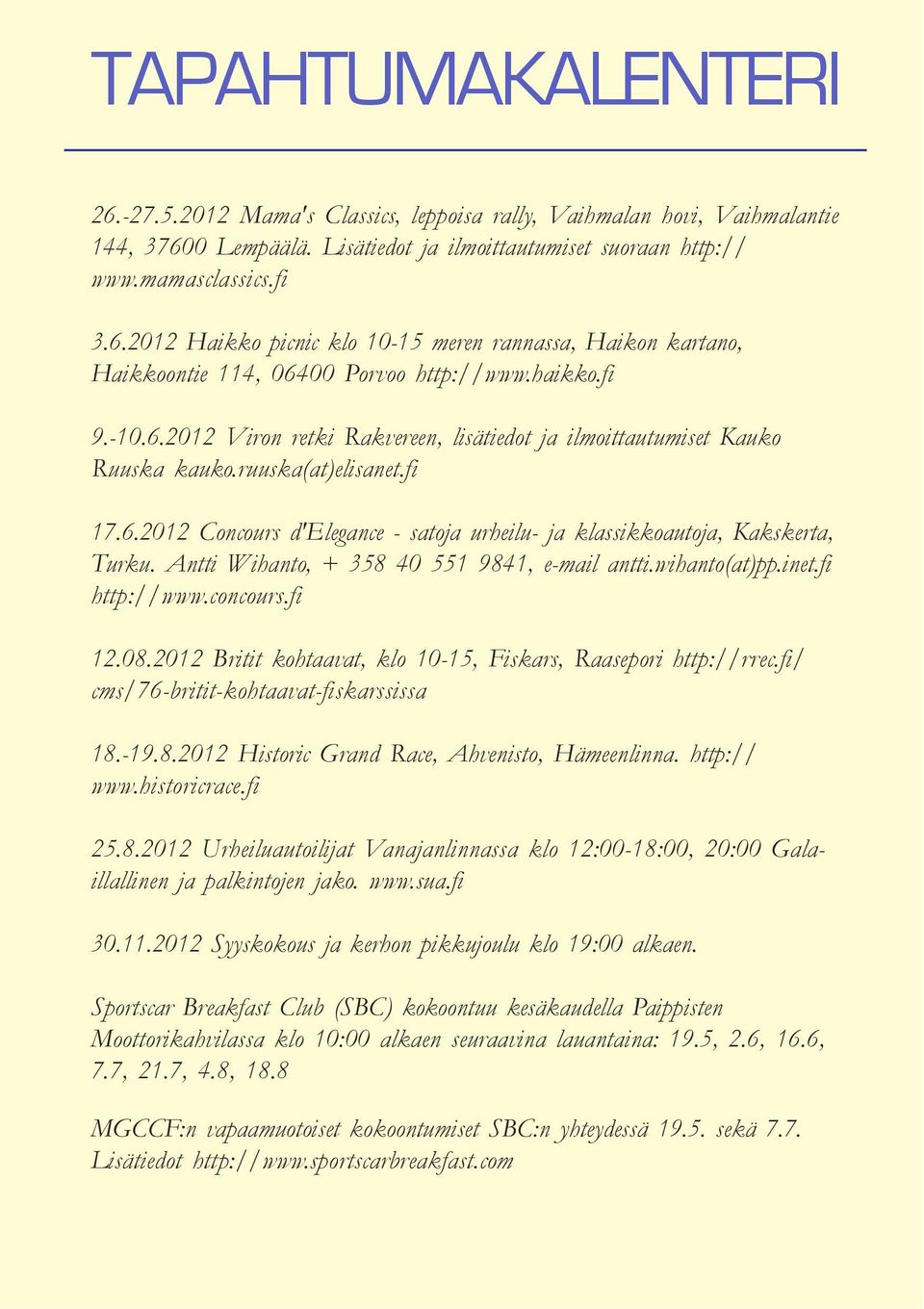 Antti Wihanto, + 358 40 551 9841, e-mail antti.wihanto(at)pp.inet.fi http://www.concours.fi 12.08.2012 Britit kohtaavat, klo 10-15, Fiskars, Raasepori http://rrec.