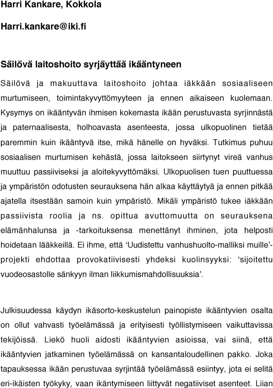 Kysymys on ikääntyvän ihmisen kokemasta ikään perustuvasta syrjinnästä ja paternaalisesta, holhoavasta asenteesta, jossa ulkopuolinen tietää paremmin kuin ikääntyvä itse, mikä hänelle on hyväksi.