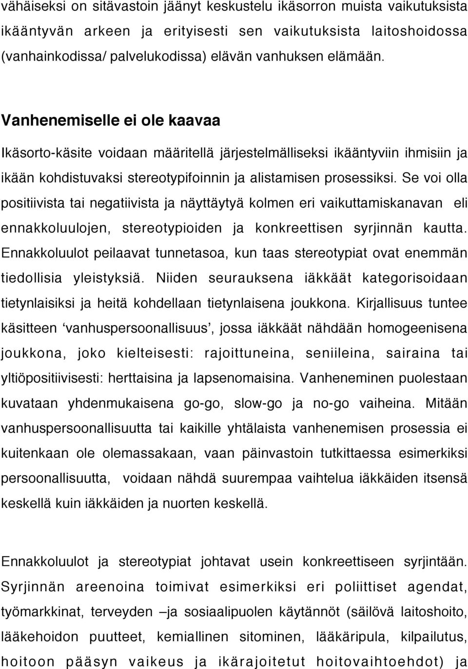 Se voi olla positiivista tai negatiivista ja näyttäytyä kolmen eri vaikuttamiskanavan eli ennakkoluulojen, stereotypioiden ja konkreettisen syrjinnän kautta.