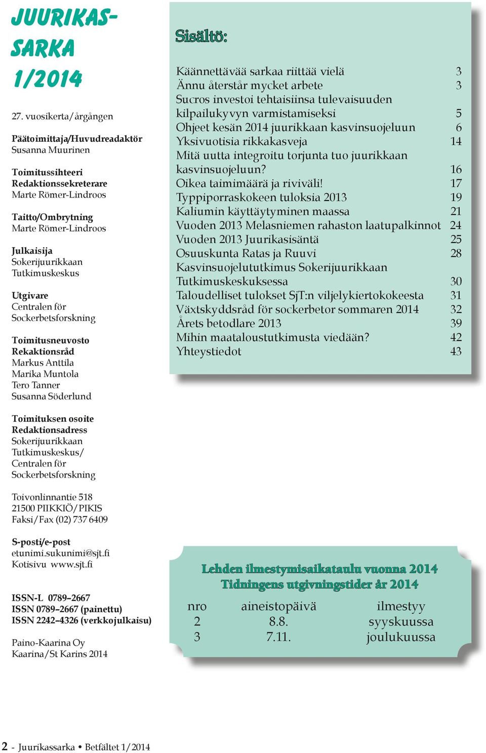 Tutkimuskeskus Utgivare Centralen för Sockerbetsforskning Toimitusneuvosto Rekaktionsråd Markus Anttila Marika Muntola Tero Tanner Susanna Söderlund Sisältö: Käännettävää sarkaa riittää vielä 3 Ännu