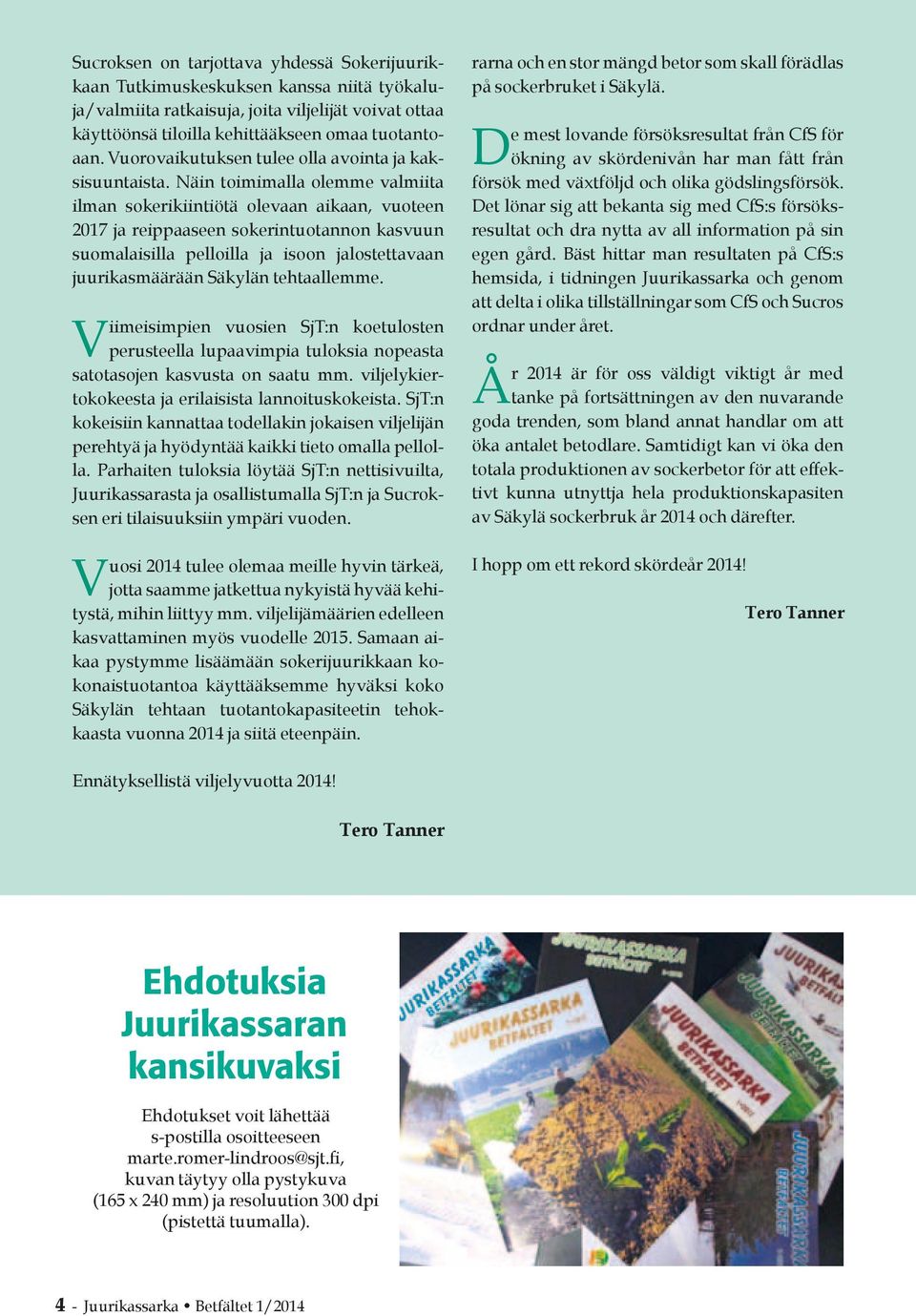 Näin toimimalla olemme valmiita ilman sokerikiintiötä olevaan aikaan, vuoteen 2017 ja reippaaseen sokerintuotannon kasvuun suomalaisilla pelloilla ja isoon jalostettavaan juurikasmäärään Säkylän