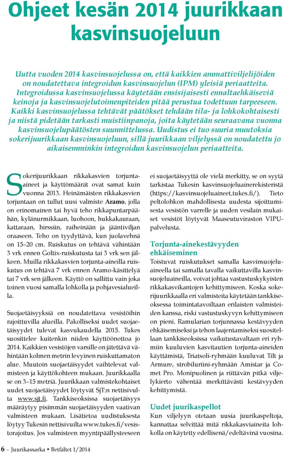 Kaikki kasvinsuojelussa tehtävät päätökset tehdään tila- ja lohkokohtaisesti ja niistä pidetään tarkasti muistiinpanoja, joita käytetään seuraavana vuonna kasvinsuojelupäätösten suunnittelussa.