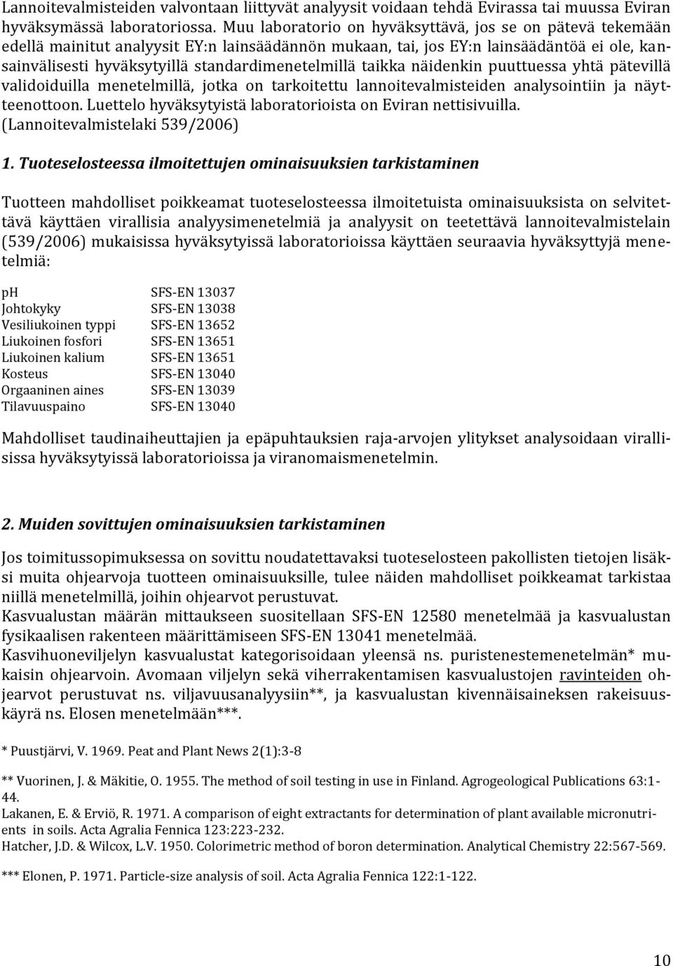 standardimenetelmillä taikka näidenkin puuttuessa yhtä pätevillä validoiduilla menetelmillä, jotka on tarkoitettu lannoitevalmisteiden analysointiin ja näytteenottoon.