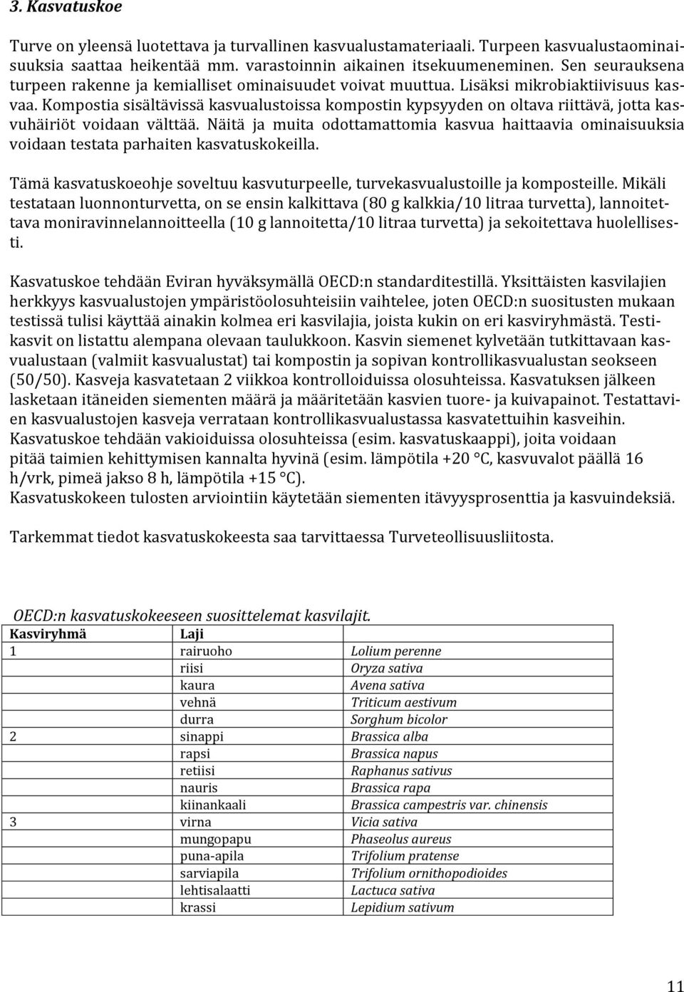 Kompostia sisältävissä kasvualustoissa kompostin kypsyyden on oltava riittävä, jotta kasvuhäiriöt voidaan välttää.