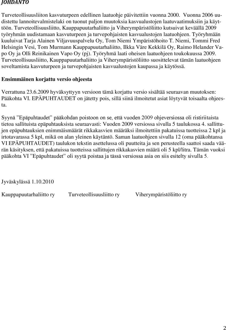 Turveteollisuusliitto, Kauppapuutarhaliitto ja Viherympäristöliitto kutsuivat keväällä 2009 työryhmän uudistamaan kasvuturpeen ja turvepohjaisten kasvualustojen laatuohjeen.