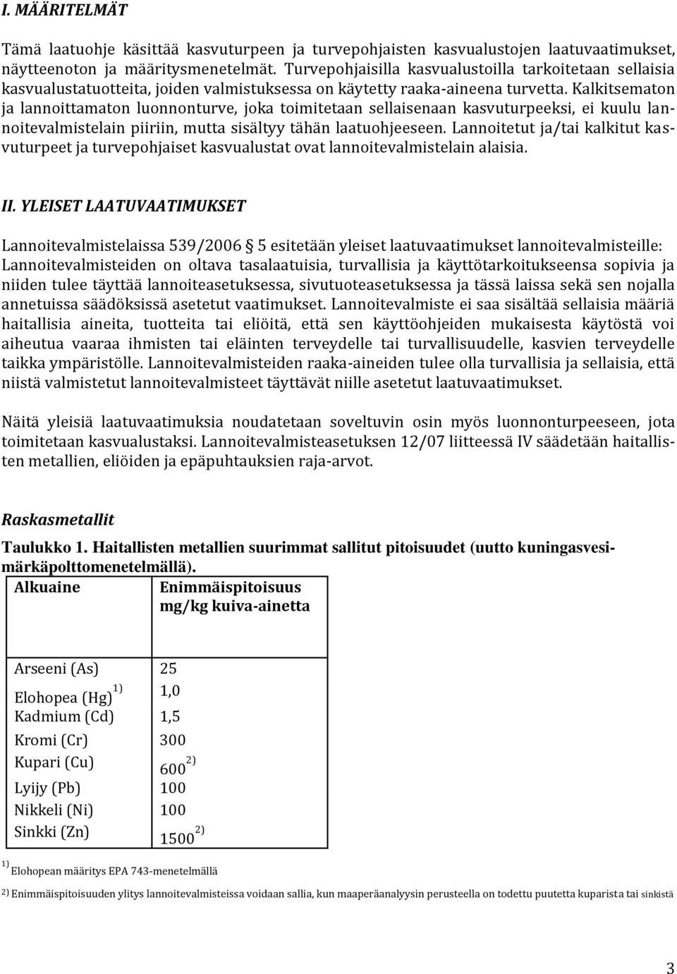 Kalkitsematon ja lannoittamaton luonnonturve, joka toimitetaan sellaisenaan kasvuturpeeksi, ei kuulu lannoitevalmistelain piiriin, mutta sisältyy tähän laatuohjeeseen.