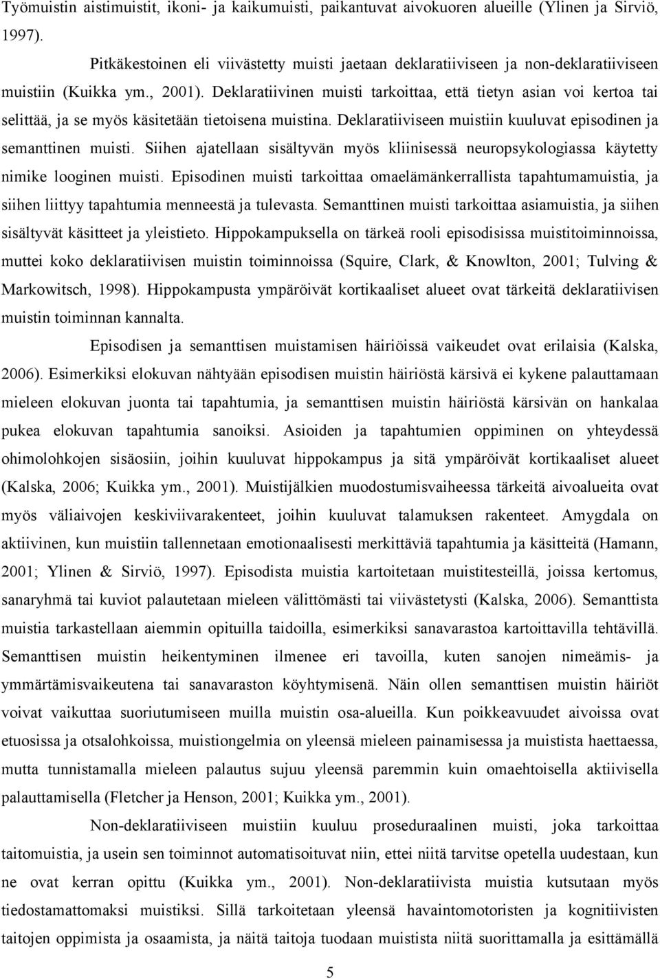 Deklaratiivinen muisti tarkoittaa, että tietyn asian voi kertoa tai selittää, ja se myös käsitetään tietoisena muistina. Deklaratiiviseen muistiin kuuluvat episodinen ja semanttinen muisti.