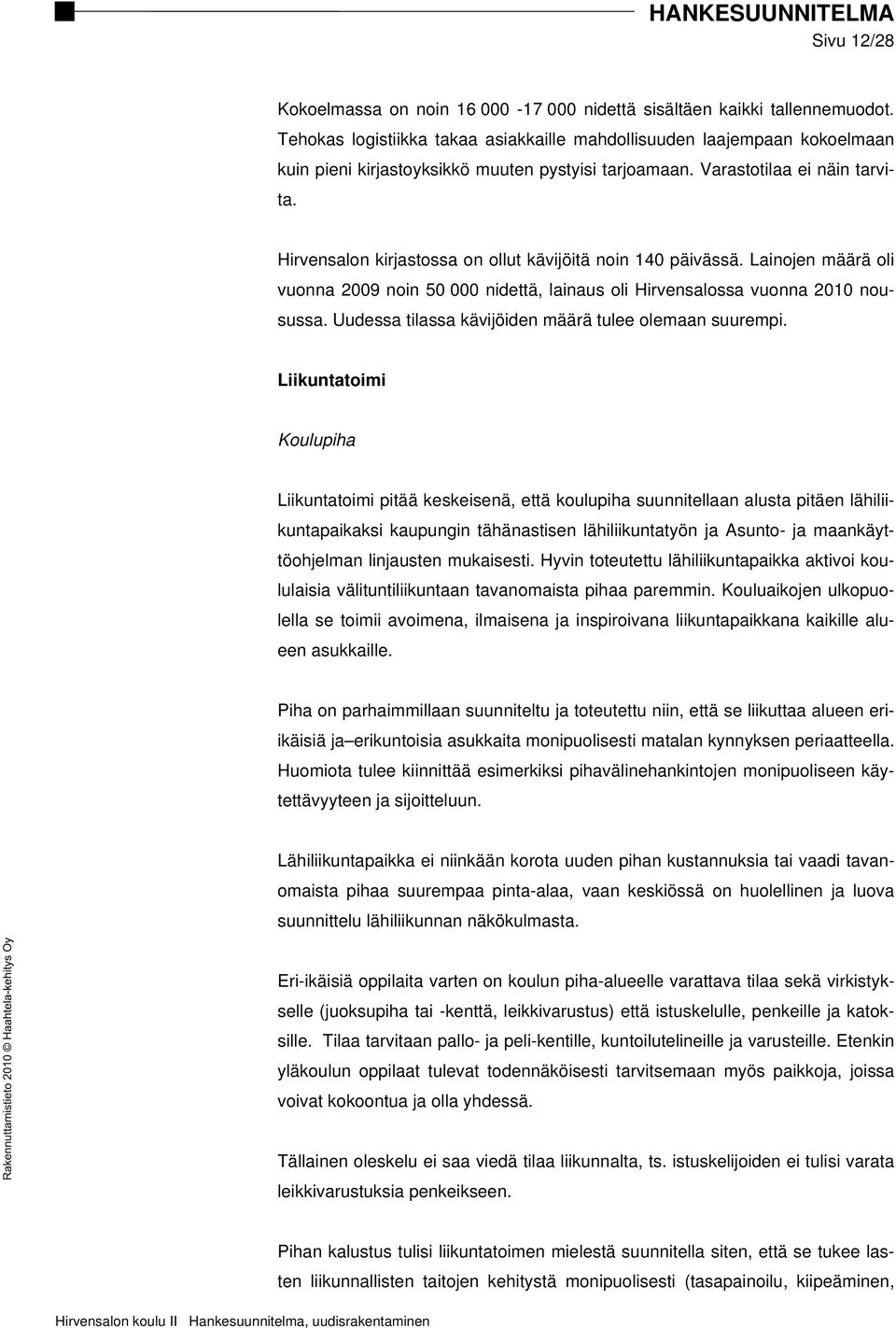 Hirvensalon kirjastossa on ollut kävijöitä noin 140 päivässä. Lainojen määrä oli vuonna 2009 noin 50 000 nidettä, lainaus oli Hirvensalossa vuonna 2010 nousussa.