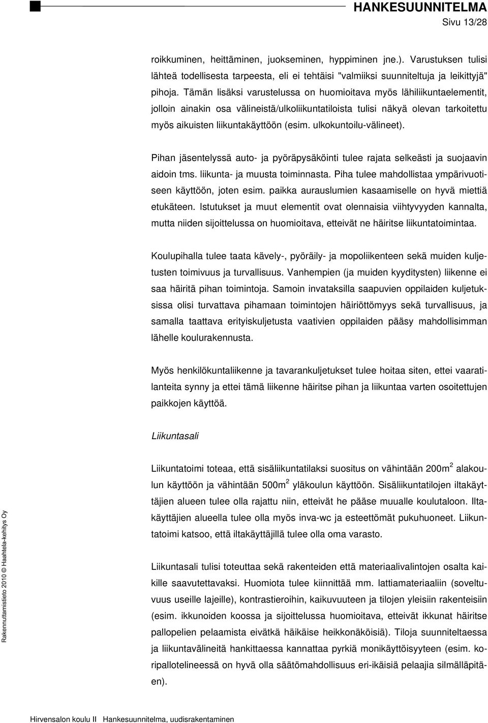 ulkokuntoilu-välineet). Pihan jäsentelyssä auto- ja pyöräpysäköinti tulee rajata selkeästi ja suojaavin aidoin tms. liikunta- ja muusta toiminnasta.