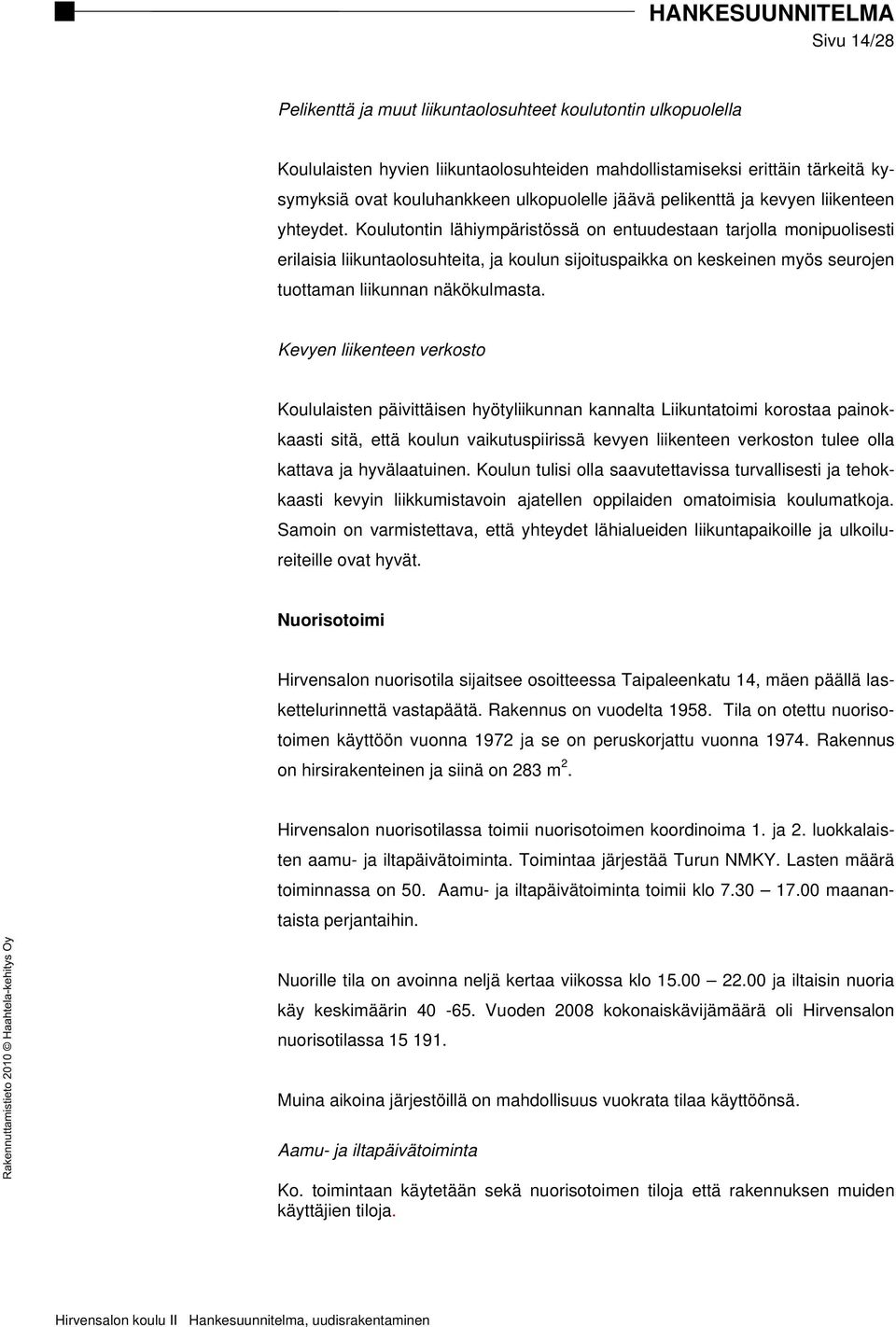 Koulutontin lähiympäristössä on entuudestaan tarjolla monipuolisesti erilaisia liikuntaolosuhteita, ja koulun sijoituspaikka on keskeinen myös seurojen tuottaman liikunnan näkökulmasta.