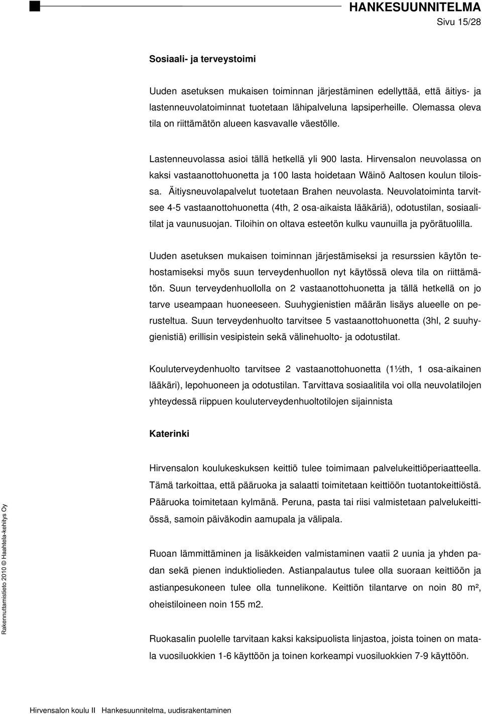 Hirvensalon neuvolassa on kaksi vastaanottohuonetta ja 100 lasta hoidetaan Wäinö Aaltosen koulun tiloissa. Äitiysneuvolapalvelut tuotetaan Brahen neuvolasta.