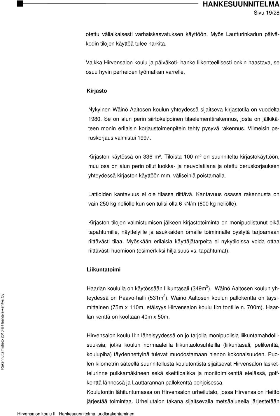 Kirjasto Nykyinen Wäinö Aaltosen koulun yhteydessä sijaitseva kirjastotila on vuodelta 1980.