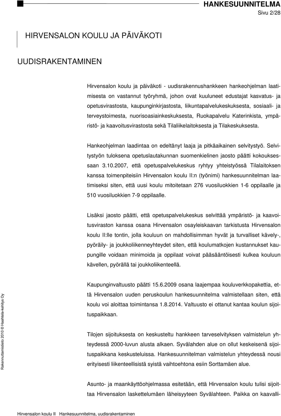 sekä Tilaliikelaitoksesta ja Tilakeskuksesta. Hankeohjelman laadintaa on edeltänyt laaja ja pitkäaikainen selvitystyö.