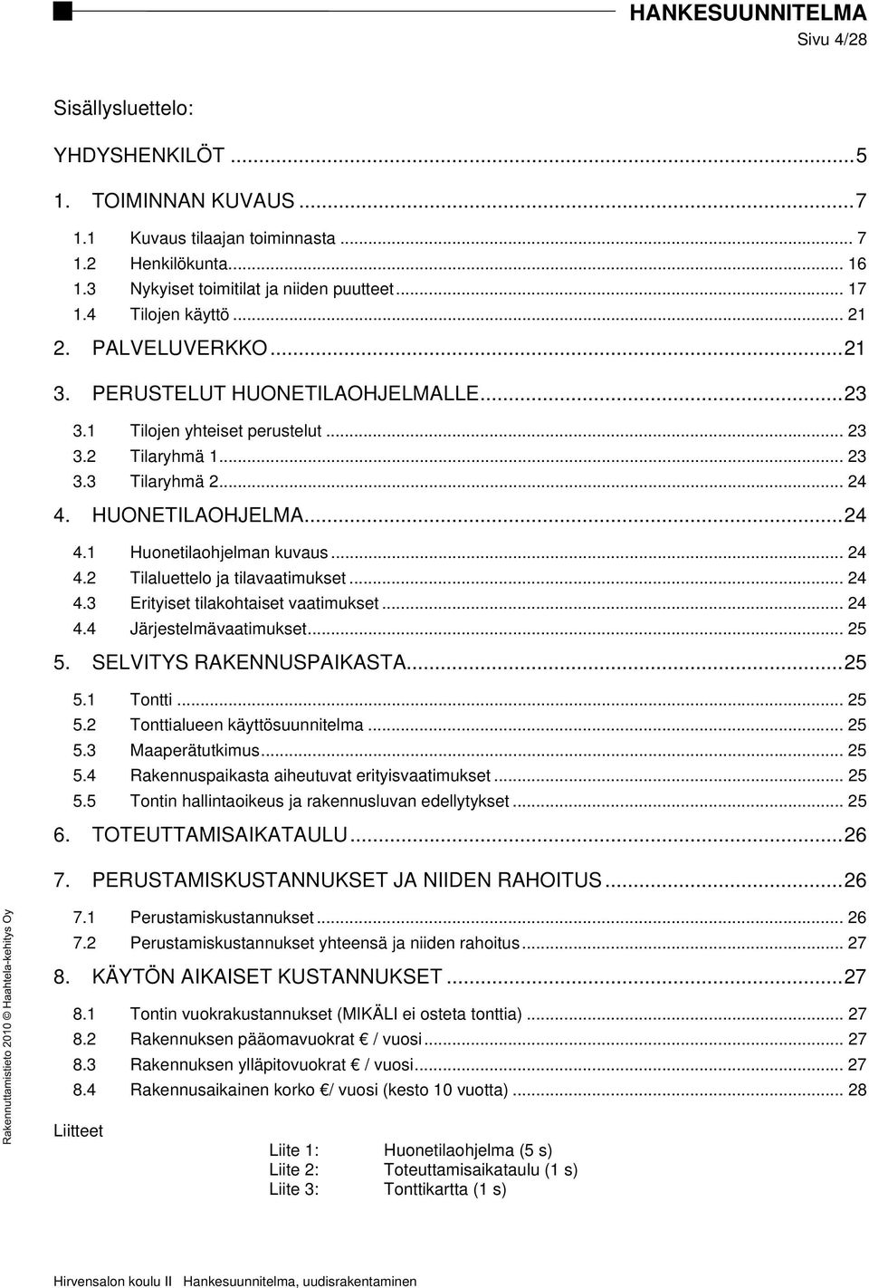 .. 24 4.2 Tilaluettelo ja tilavaatimukset... 24 4.3 Erityiset tilakohtaiset vaatimukset... 24 4.4 Järjestelmävaatimukset... 25 5. SELVITYS RAKENNUSPAIKASTA...25 5.1 Tontti... 25 5.2 Tonttialueen käyttösuunnitelma.