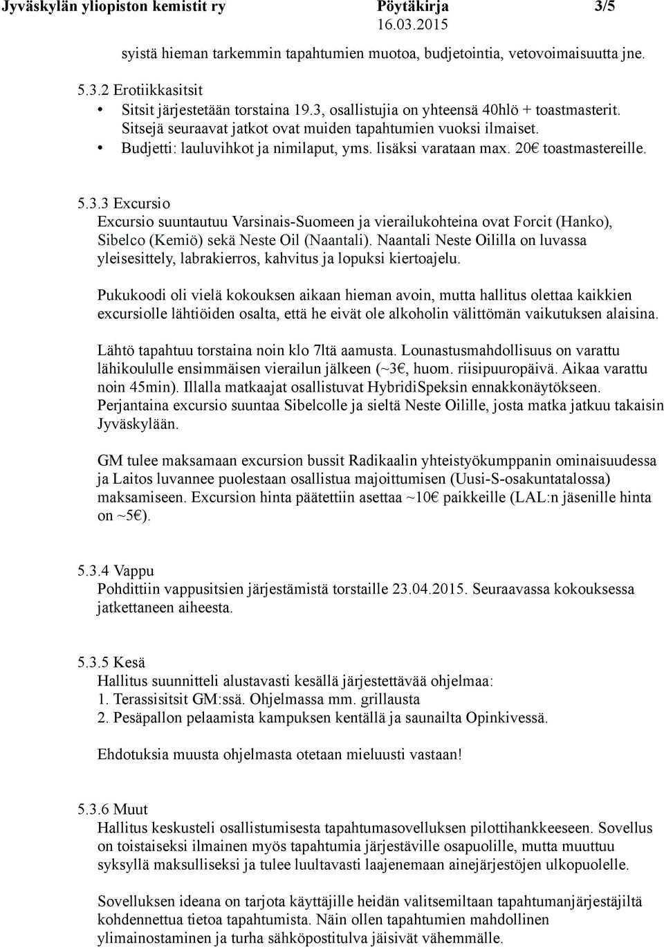 5.3.3 Excursio Excursio suuntautuu Varsinais-Suomeen ja vierailukohteina ovat Forcit (Hanko), Sibelco (Kemiö) sekä Neste Oil (Naantali).