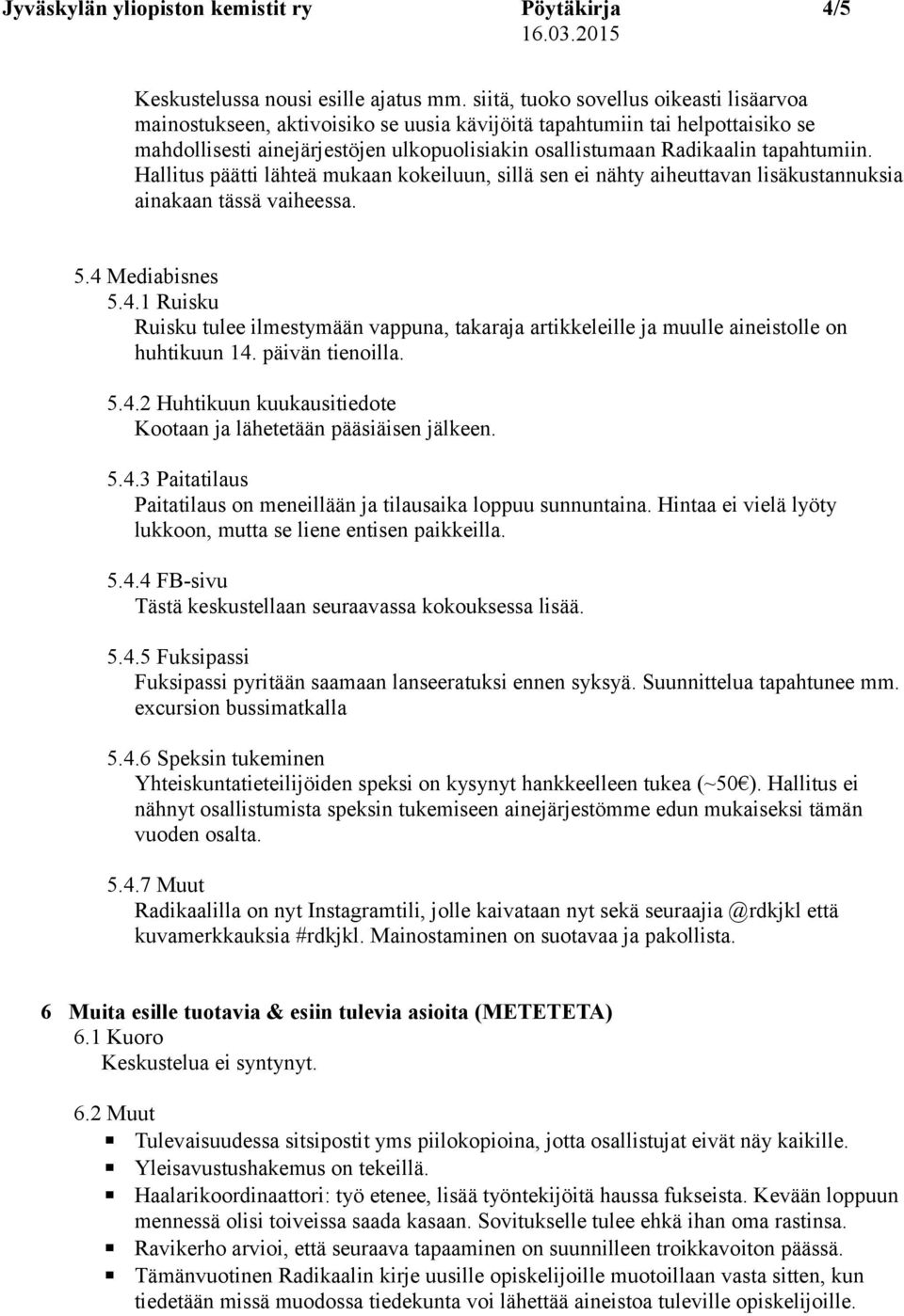 tapahtumiin. Hallitus päätti lähteä mukaan kokeiluun, sillä sen ei nähty aiheuttavan lisäkustannuksia ainakaan tässä vaiheessa. 5.4 