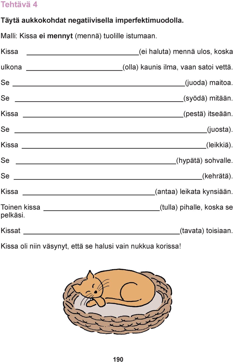 Kissa (pestä) itseään. Se (juosta). Kissa (leikkiä). Se (hypätä) sohvalle. Se (kehrätä). Kissa (antaa) leikata kynsiään.