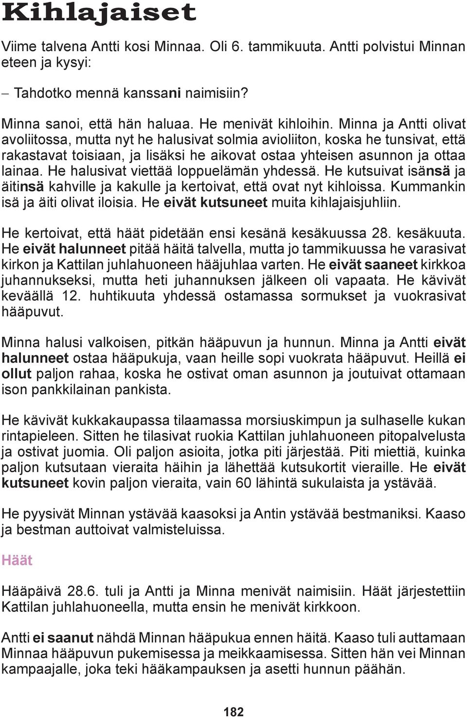 He halusivat viettää loppuelämän yhdessä. He kutsuivat isänsä ja äitinsä kahville ja kakulle ja kertoivat, että ovat nyt kihloissa. Kummankin isä ja äiti olivat iloisia.