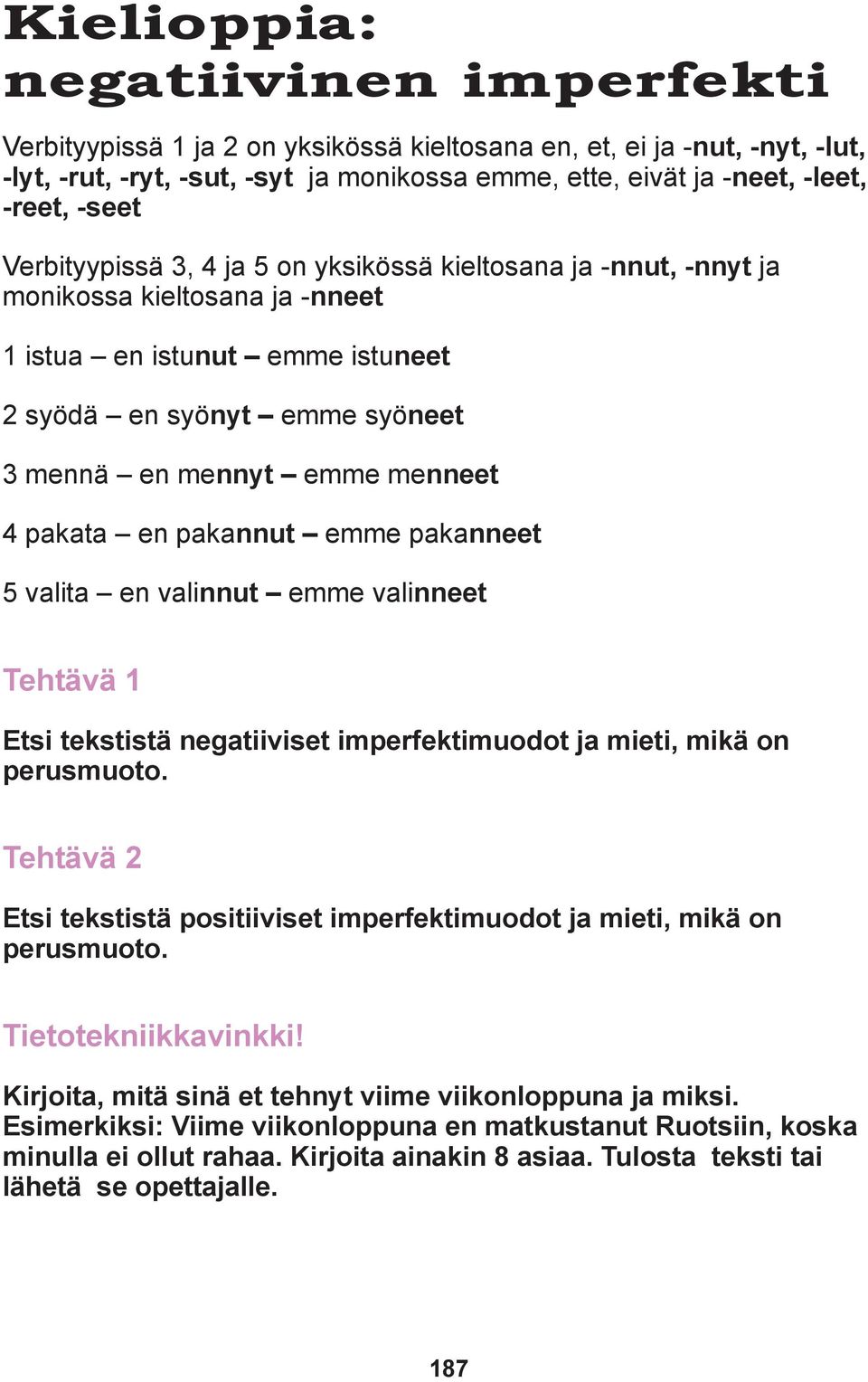 4 pakata en pakannut emme pakanneet 5 valita en valinnut emme valinneet Tehtävä 1 Etsi tekstistä negatiiviset imperfektimuodot ja mieti, mikä on perusmuoto.