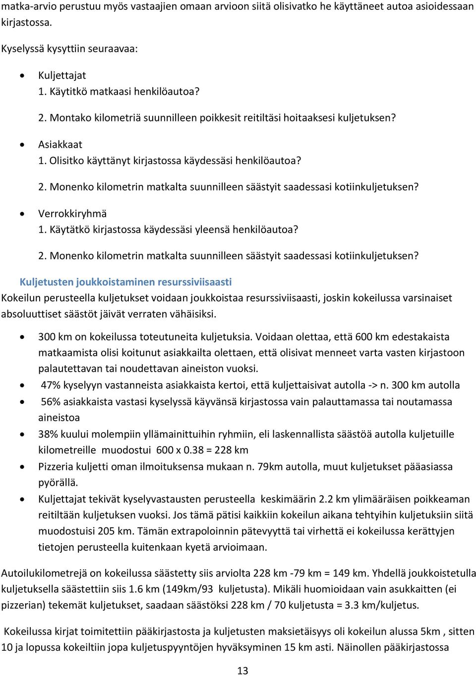 Monenko kilometrin matkalta suunnilleen säästyit saadessasi kotiinkuljetuksen? Verrokkiryhmä 1. Käytätkö kirjastossa käydessäsi yleensä henkilöautoa? 2.