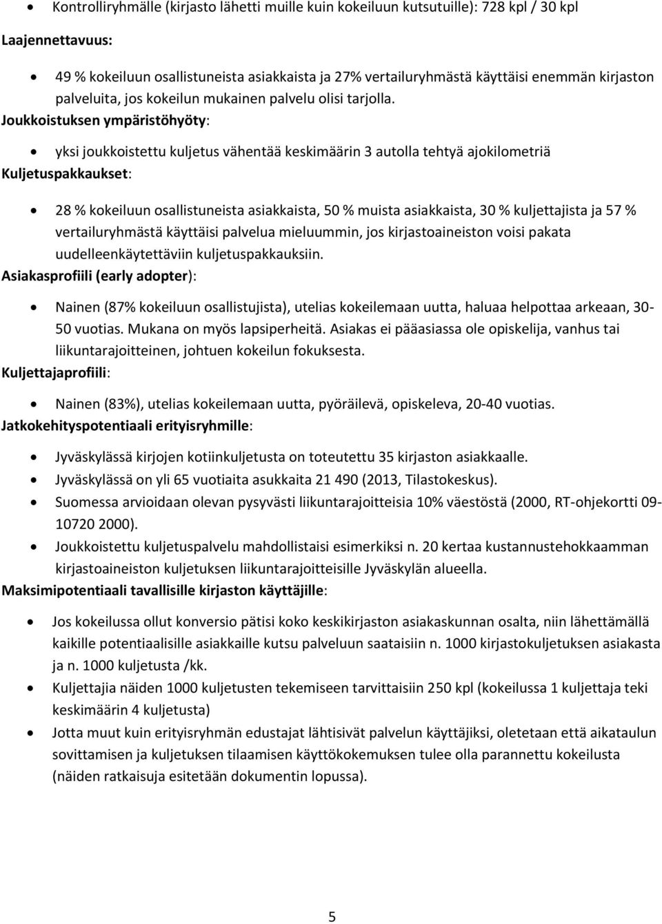 Joukkoistuksen ympäristöhyöty: yksi joukkoistettu kuljetus vähentää keskimäärin 3 autolla tehtyä ajokilometriä Kuljetuspakkaukset: 28 % kokeiluun osallistuneista asiakkaista, 50 % muista asiakkaista,