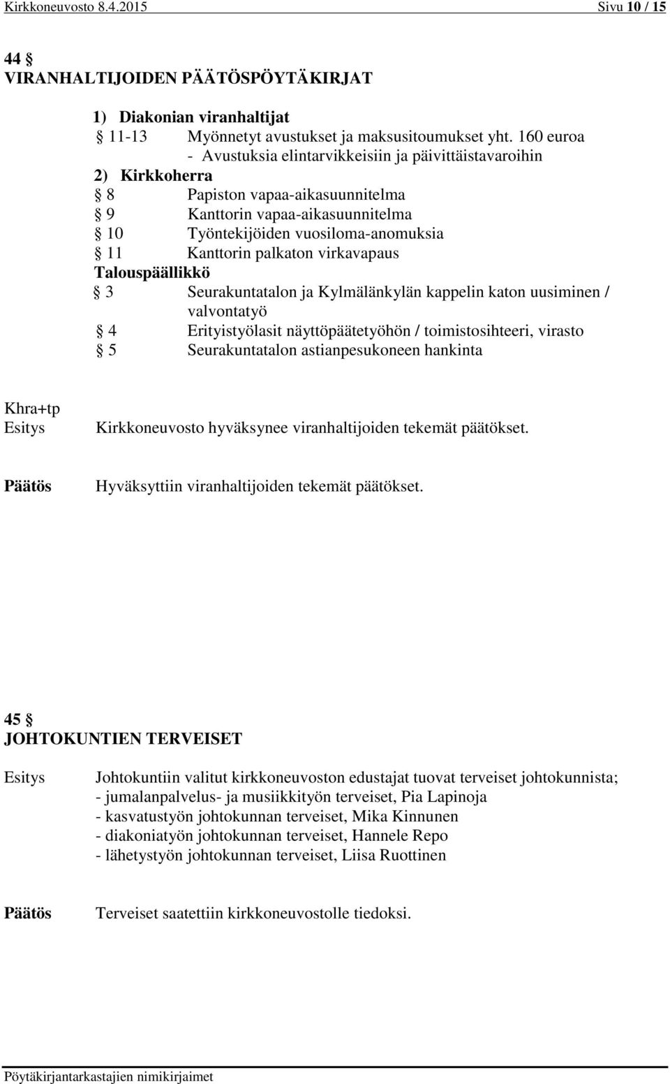 palkaton virkavapaus Talouspäällikkö 3 Seurakuntatalon ja Kylmälänkylän kappelin katon uusiminen / valvontatyö 4 Erityistyölasit näyttöpäätetyöhön / toimistosihteeri, virasto 5 Seurakuntatalon