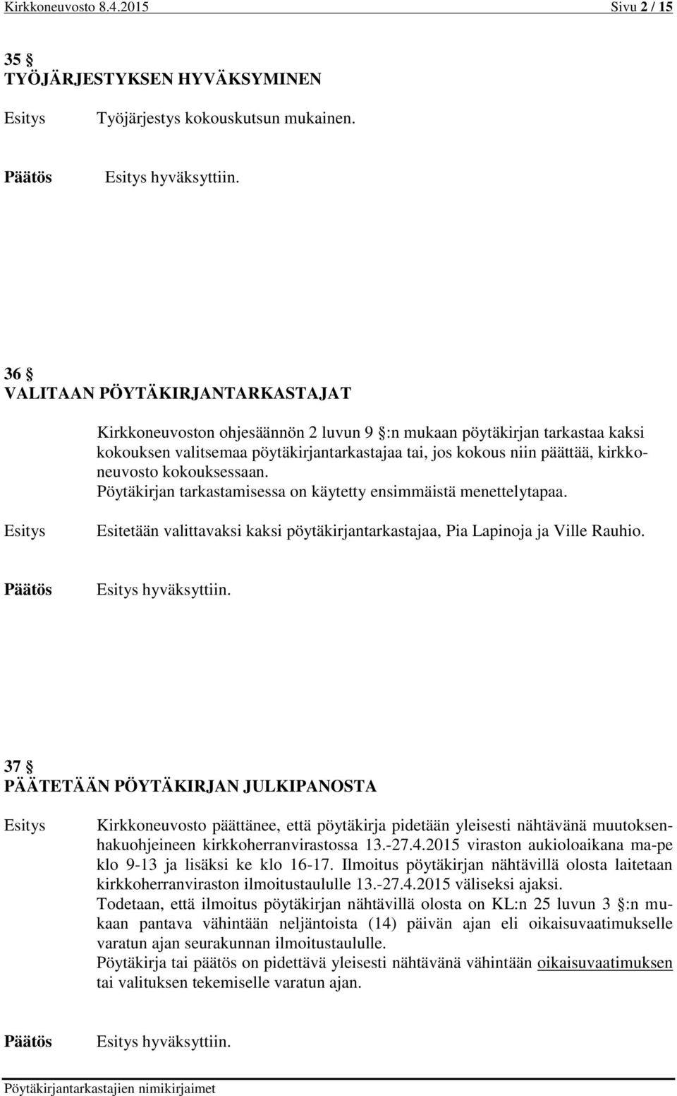 kokouksessaan. Pöytäkirjan tarkastamisessa on käytetty ensimmäistä menettelytapaa. Esitetään valittavaksi kaksi pöytäkirjantarkastajaa, Pia Lapinoja ja Ville Rauhio. hyväksyttiin.