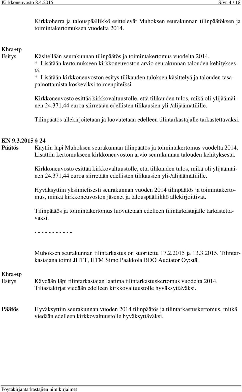 * Lisätään kirkkoneuvoston esitys tilikauden tuloksen käsittelyä ja talouden tasapainottamista koskeviksi toimenpiteiksi Kirkkoneuvosto esittää kirkkovaltuustolle, että tilikauden tulos, mikä oli