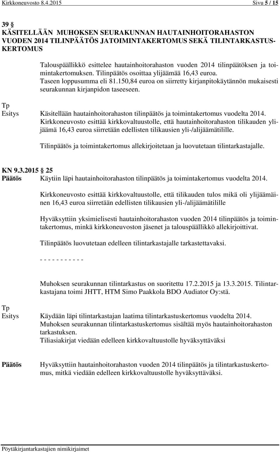 vuoden 2014 tilinpäätöksen ja toimintakertomuksen. Tilinpäätös osoittaa ylijäämää 16,43 euroa. Taseen loppusumma eli 81.