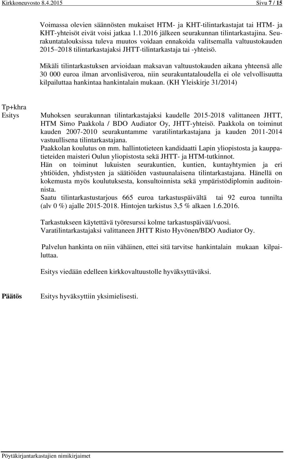 Mikäli tilintarkastuksen arvioidaan maksavan valtuustokauden aikana yhteensä alle 30 000 euroa ilman arvonlisäveroa, niin seurakuntataloudella ei ole velvollisuutta kilpailuttaa hankintaa