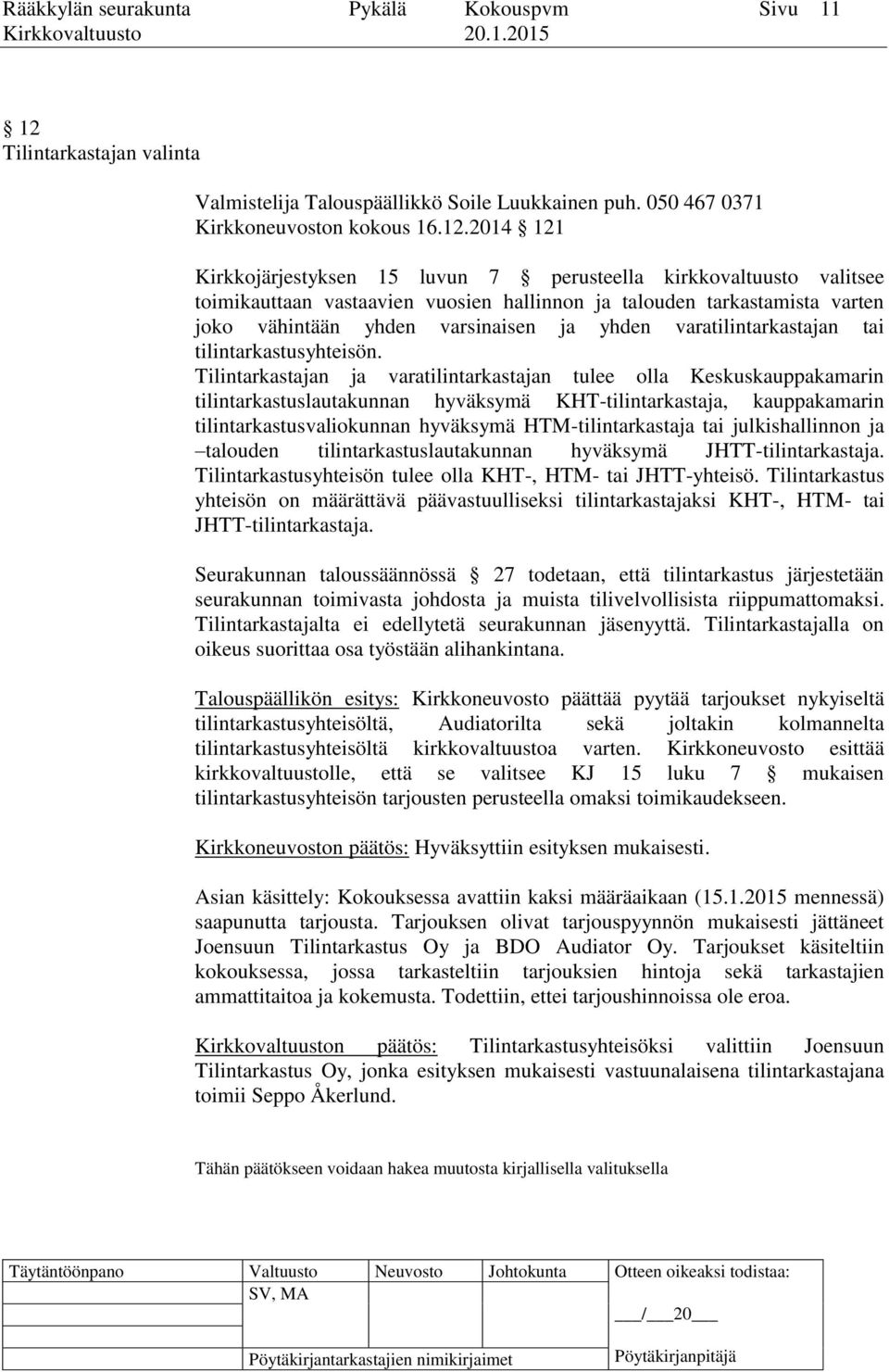 2014 121 Kirkkojärjestyksen 15 luvun 7 perusteella kirkkovaltuusto valitsee toimikauttaan vastaavien vuosien hallinnon ja talouden tarkastamista varten joko vähintään yhden varsinaisen ja yhden