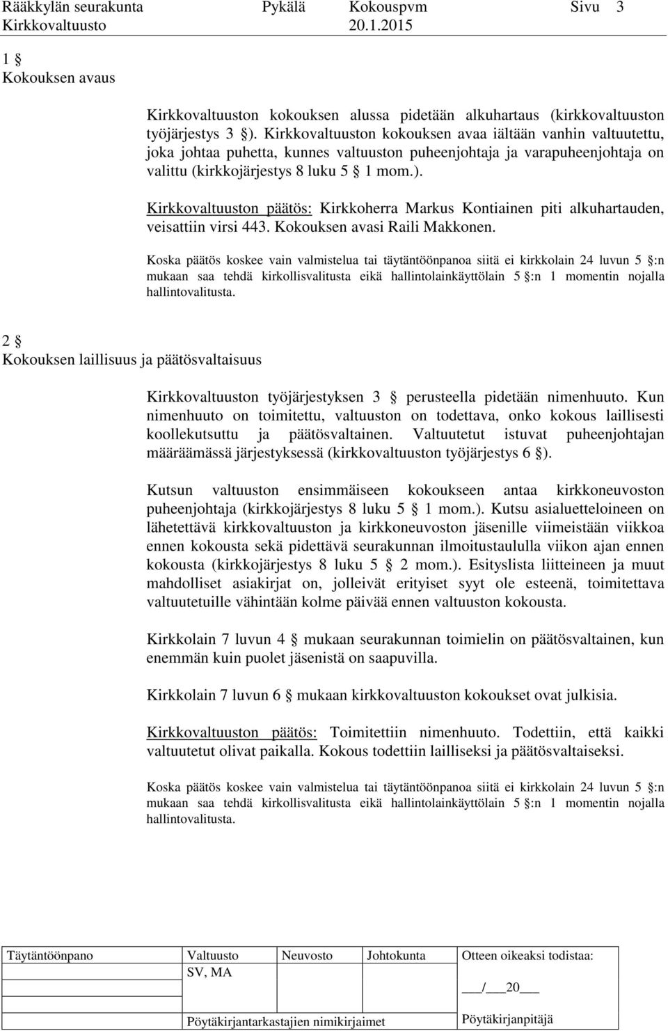 Kirkkovaltuuston päätös: Kirkkoherra Markus Kontiainen piti alkuhartauden, veisattiin virsi 443. Kokouksen avasi Raili Makkonen.