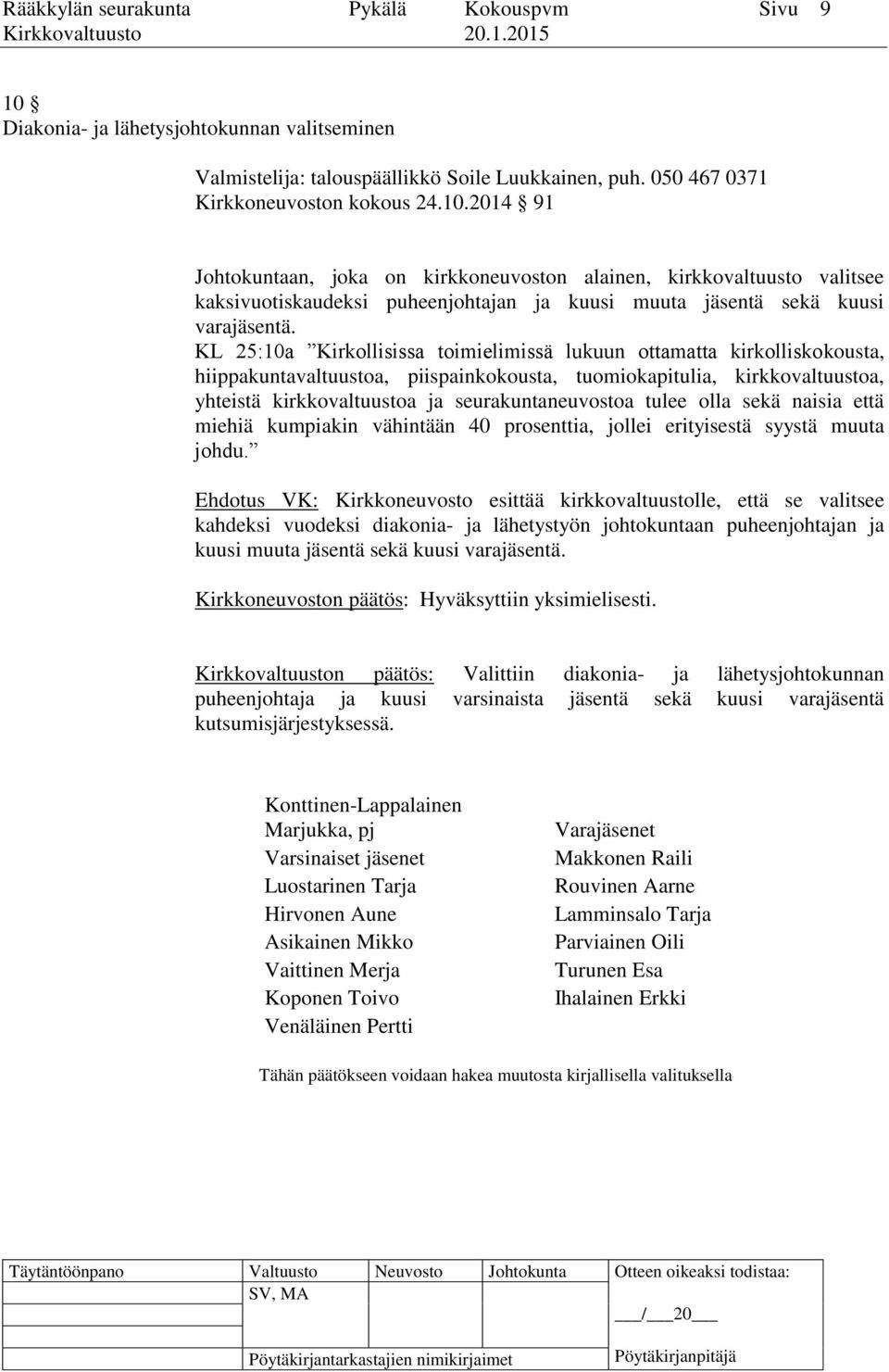 2014 91 Johtokuntaan, joka on kirkkoneuvoston alainen, kirkkovaltuusto valitsee kaksivuotiskaudeksi puheenjohtajan ja kuusi muuta jäsentä sekä kuusi varajäsentä.