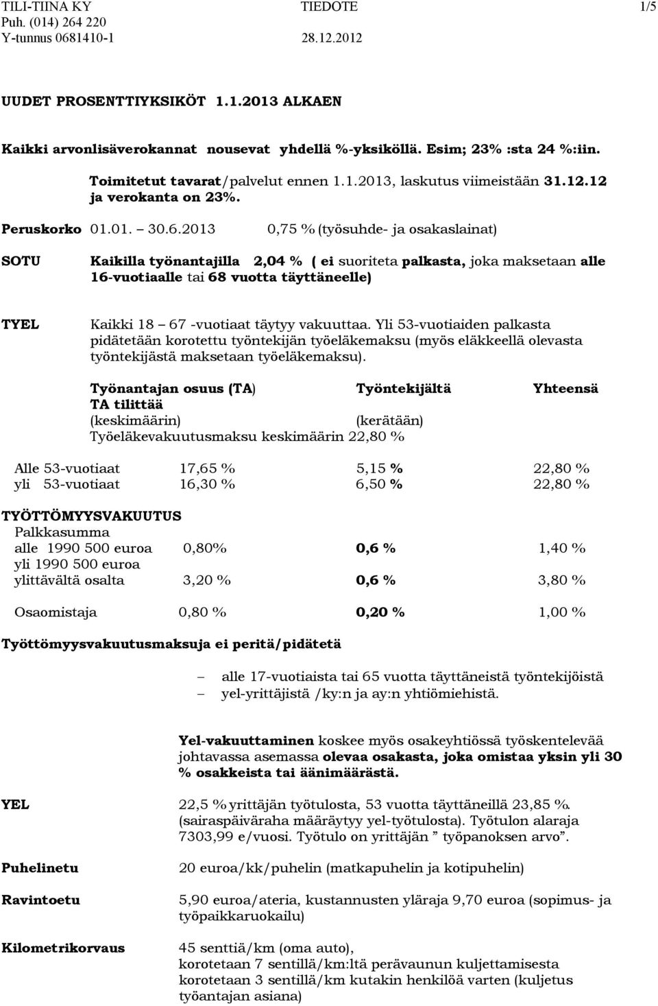 2013 0,75 % (työsuhde- ja osakaslainat) SOTU Kaikilla työnantajilla 2,04 % ( ei suoriteta palkasta, joka maksetaan alle 16-vuotiaalle tai 68 vuotta täyttäneelle) TYEL Kaikki 18 67 -vuotiaat täytyy