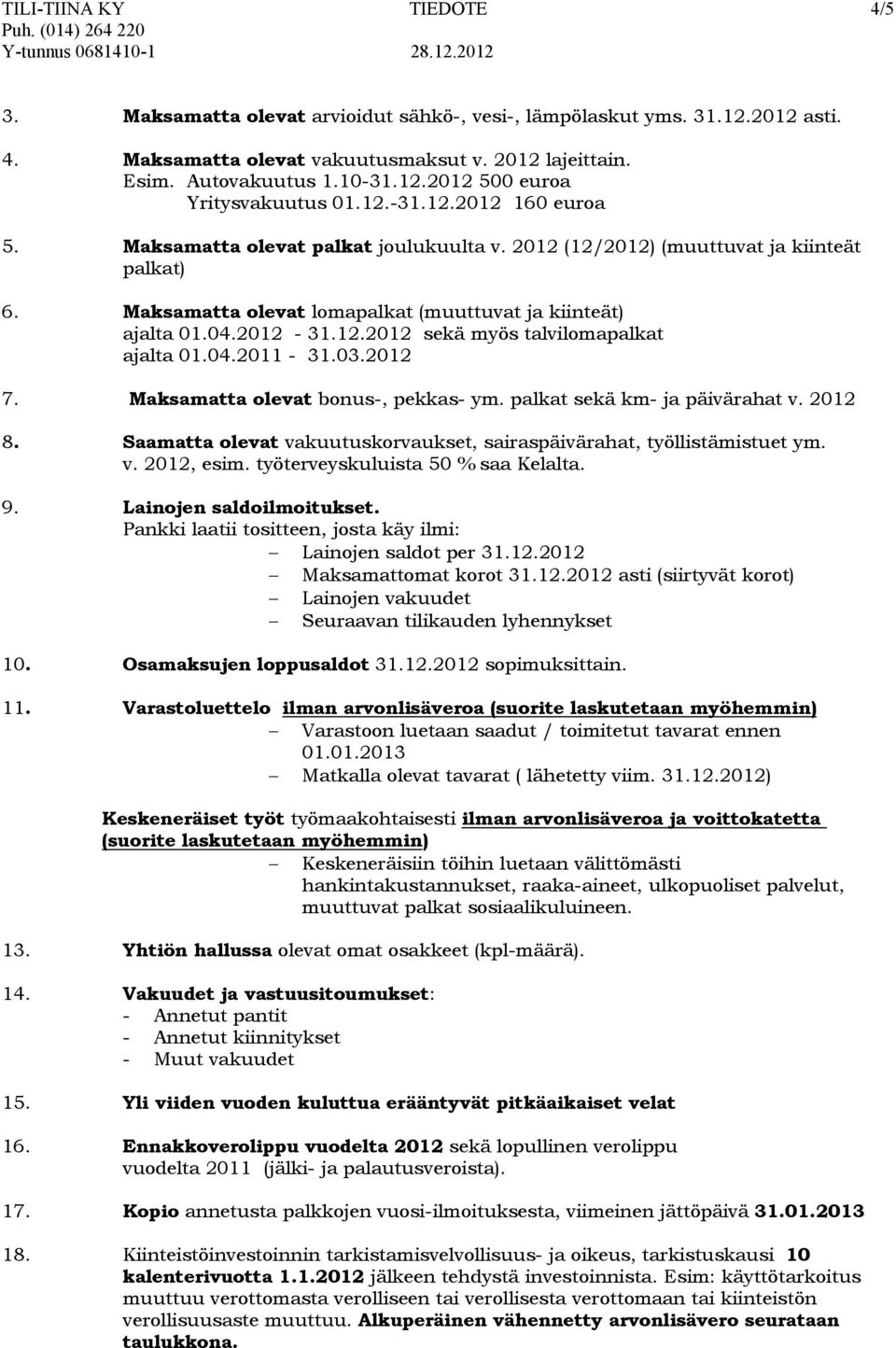 04.2011-31.03.2012 7. Maksamatta olevat bonus-, pekkas- ym. palkat sekä km- ja päivärahat v. 2012 8. Saamatta olevat vakuutuskorvaukset, sairaspäivärahat, työllistämistuet ym. v. 2012, esim.