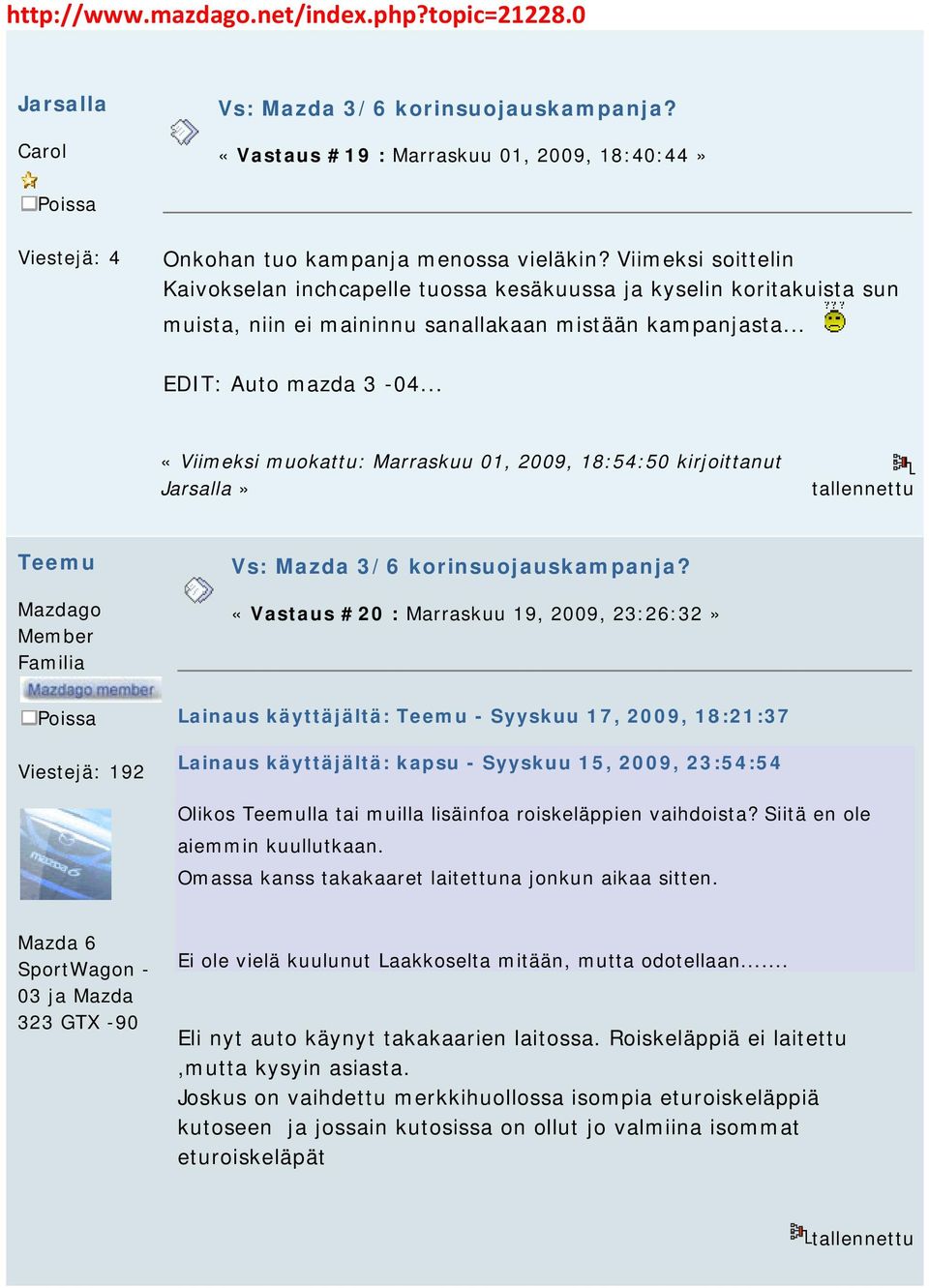 .. «Viimeksi muokattu: Marraskuu 01, 2009, 18:54:50 kirjoittanut Jarsalla» Teemu Mazdago Member Familia Viestejä: 192 «Vastaus #20 : Marraskuu 19, 2009, 23:26:32» Lainaus käyttäjältä: Teemu - Syyskuu