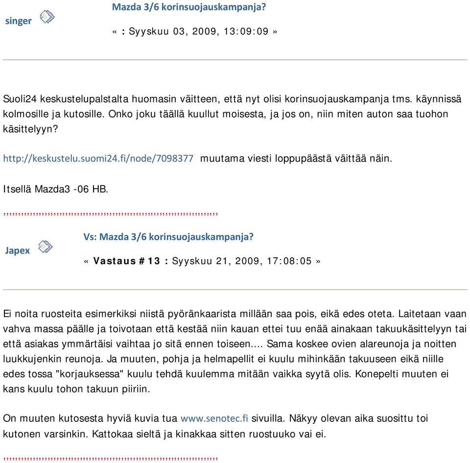 Japex «Vastaus #13 : Syyskuu 21, 2009, 17:08:05» Ei noita ruosteita esimerkiksi niistä pyöränkaarista millään saa pois, eikä edes oteta.