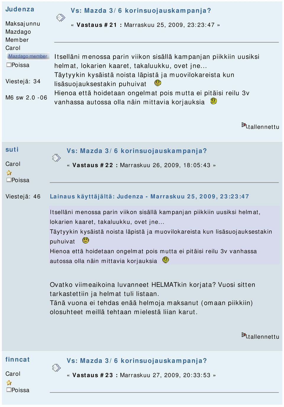 .. Täytyykin kysäistä noista läpistää ja muovilokareistaa kun lisäsuojauksestakin puhuivat Hienoa että hoidetaan ongelmat pois mutta ei pitäisi reilu 3v vanhassa autossa olla näin mittavia korjauksia