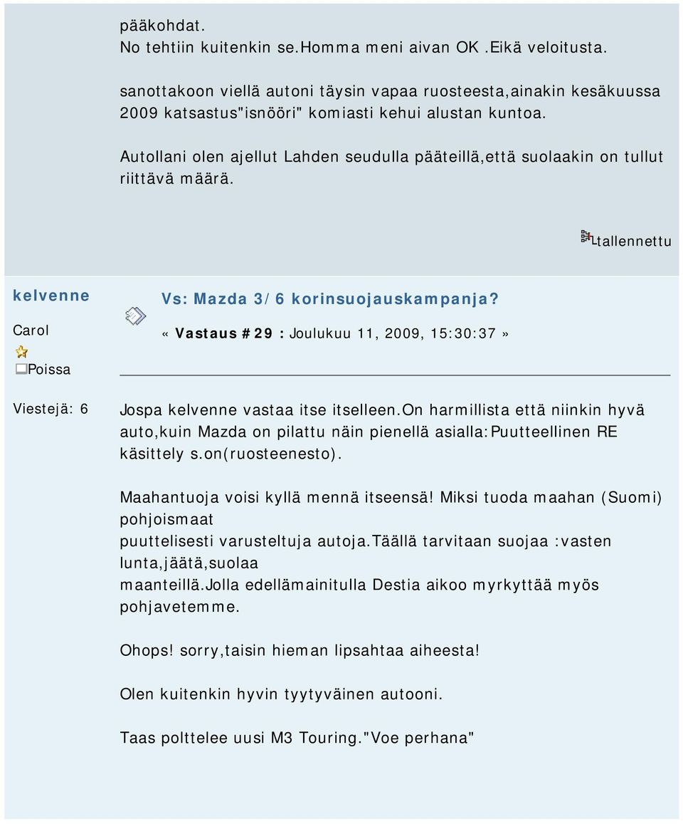 on harmillista että niinkin hyvä auto,kuin Mazda on pilattu näin pienellä asialla:puutteellinen RE käsittely s.on(ruosteenesto). Maahantuoja voisi kyllä mennä itseensä!